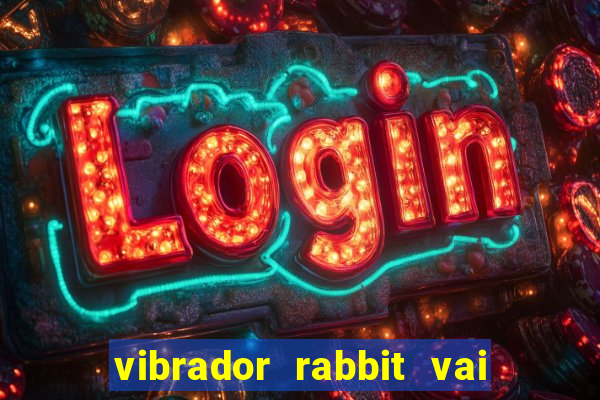 vibrador rabbit vai e vem